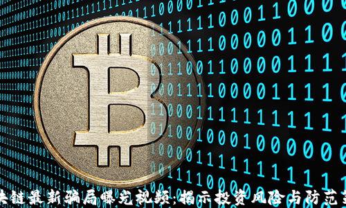 
区块链最新骗局曝光视频：揭示投资风险与防范策略